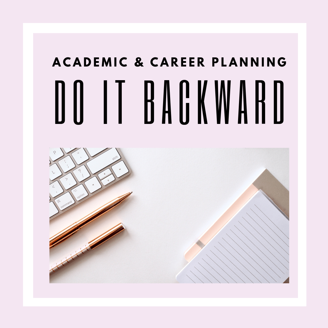 You are currently viewing Academic & Career Planning: Do it Backward!