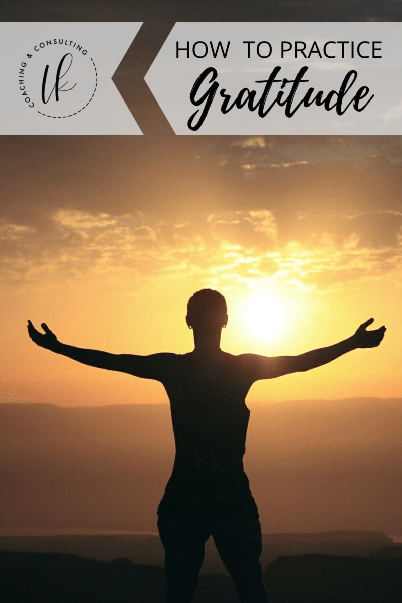 How to Practice Gratitude – Loren Kelly Coaching and Consulting